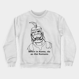 When in Rome, do as the Romans Crewneck Sweatshirt